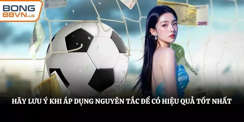 Hãy lưu ý khi áp dụng nguyên tắc để có hiệu quả tốt nhất