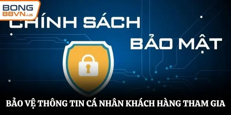 Bảo vệ thông tin cá nhân khách hàng tham gia BONG88