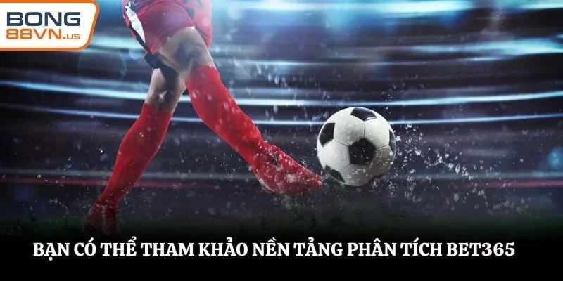Bạn có thể tham khảo nền tảng phân tích Bet365