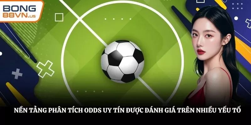 Nền tảng phân tích odds uy tín được đánh giá trên nhiều yếu tố