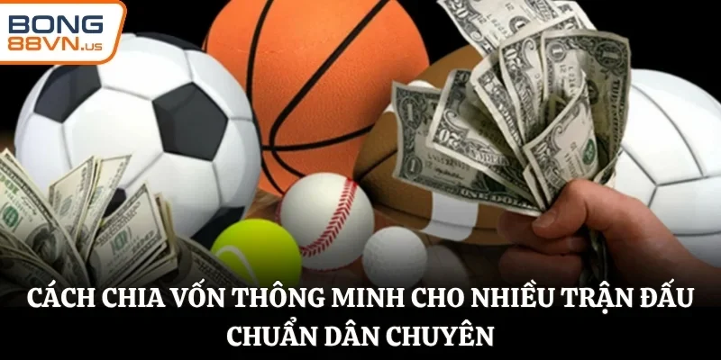 Cách chia vốn thông minh cho nhiều trận đấu