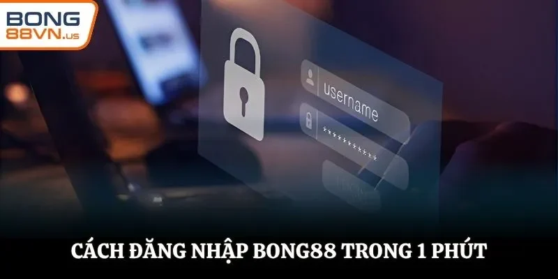 Cách đăng nhập BONG88 trong 1 phút
