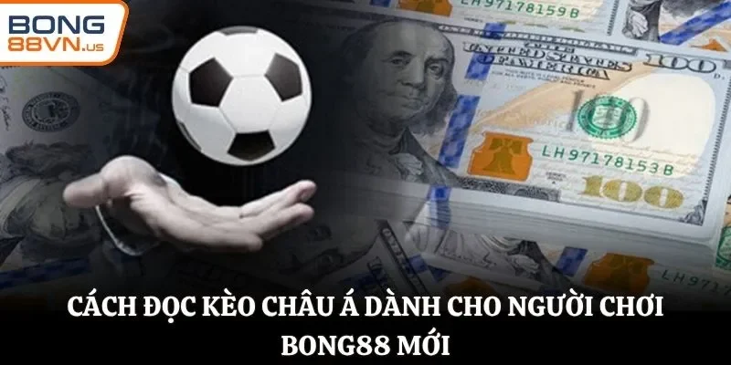 Cách đọc kèo Châu Á dành cho người chơi Bong88 mới