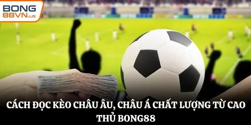 Cách đọc kèo chất lượng từ cao thủ Bong88