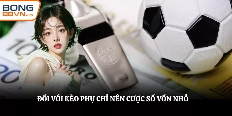 Đối với kèo phụ chỉ nên cược số vốn nhỏ