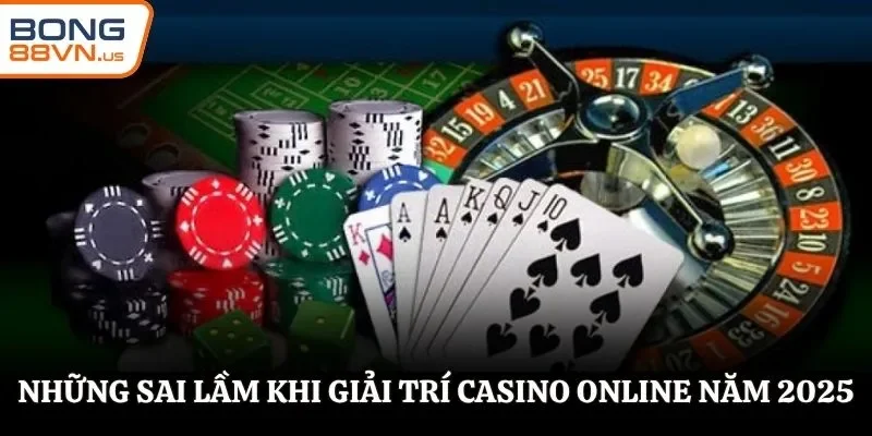 Những sai lầm khi giải trí casino online năm 2025