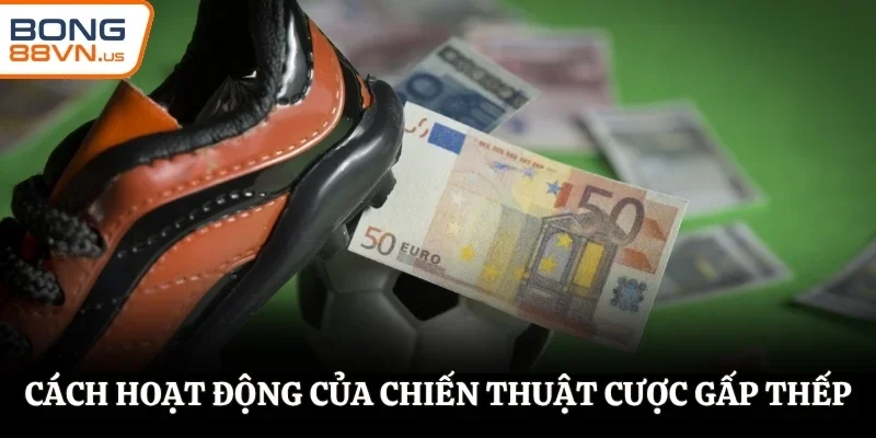 Nguyên lý hoạt động của chiến thuật cược gấp thếp (Martingale)