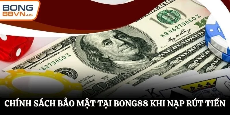 Chính sách bảo mật tại BONG88 khi nạp rút tiền