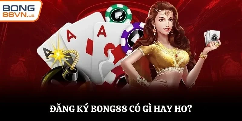 Đăng ký BONG88 có gì hay ho?