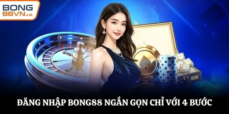 Đăng nhập BONG88 ngắn gọn chỉ với 4 bước