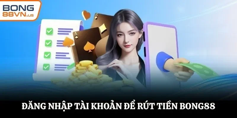 Đăng nhập tài khoản để rút tiền BONG88