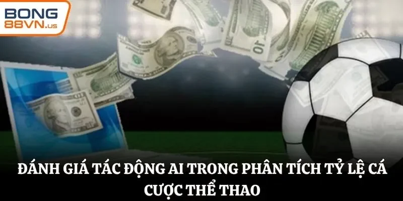 Đánh giá tác động AI trong phân tích tỷ lệ cá cược thể thao