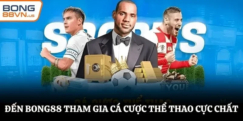Đến BONG88 tham gia cá cược thể thao cực chất
