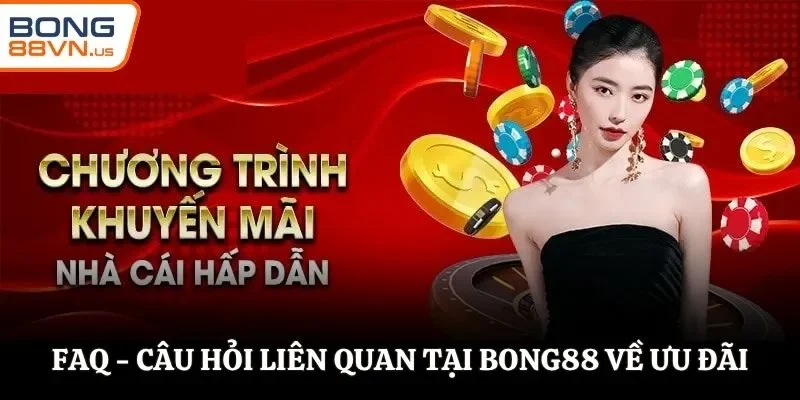 FAQ - Câu hỏi liên quan tại BONG88 về ưu đãi