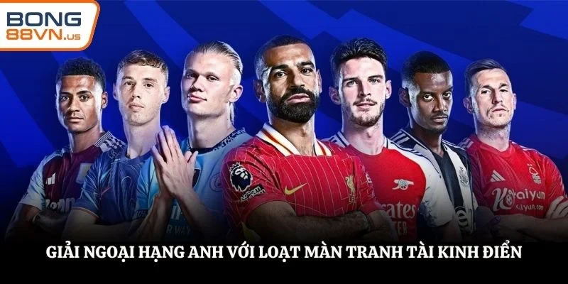 Giải Ngoại Hạng Anh với loạt màn tranh tài kinh điển