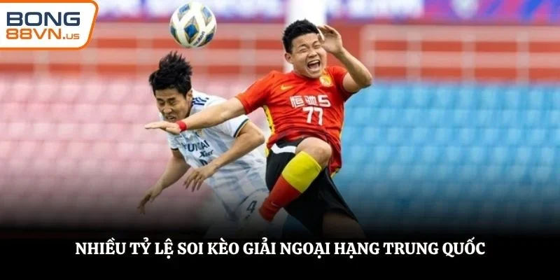 Nhiều tỷ lệ soi kèo giải Ngoại hạng Trung Quốc