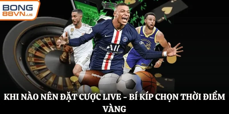 Khi nào nên đặt cược live