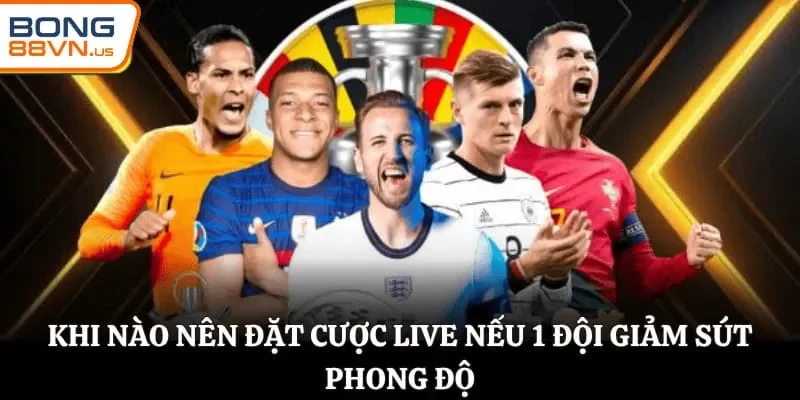 Khi nào nên đặt cược live nếu 1 đội giảm sút phong độ