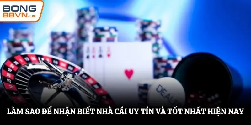 Làm sao để nhận biết nhà cái uy tín và tốt nhất hiện nay