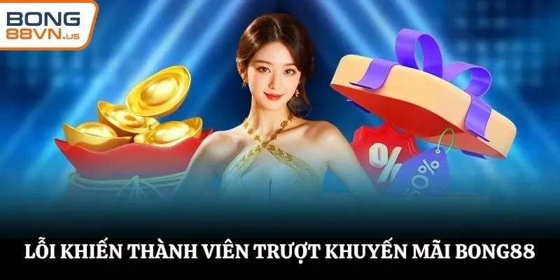 Lỗi khiến thành viên trượt khuyến mãi BONG88