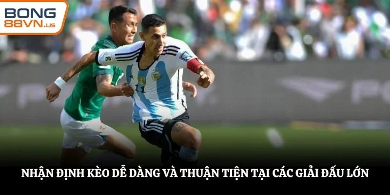 Nhận định kèo dễ dàng và thuận tiện tại các giải đấu lớn