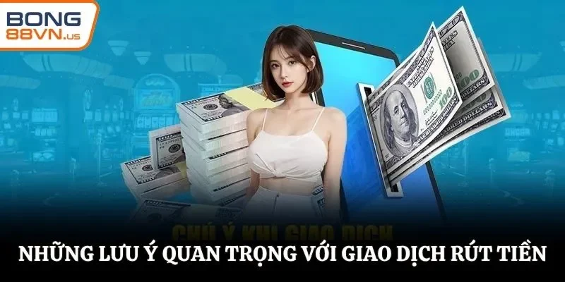 Những lưu ý quan trọng với giao dịch rút tiền
