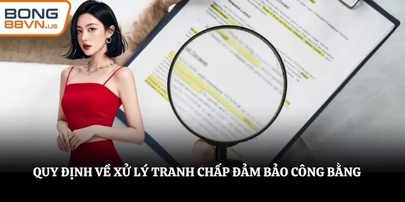 Quy định về xử lý tranh chấp đảm bảo công bằng