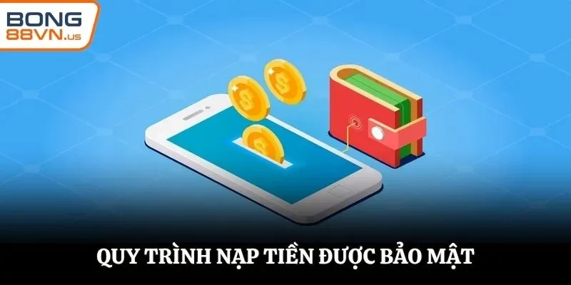 Quy trình nạp tiền được bảo mật tất cả thông tin với bên ngoài