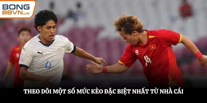 Theo dõi một số mức kèo đặc biệt nhất từ nhà cái