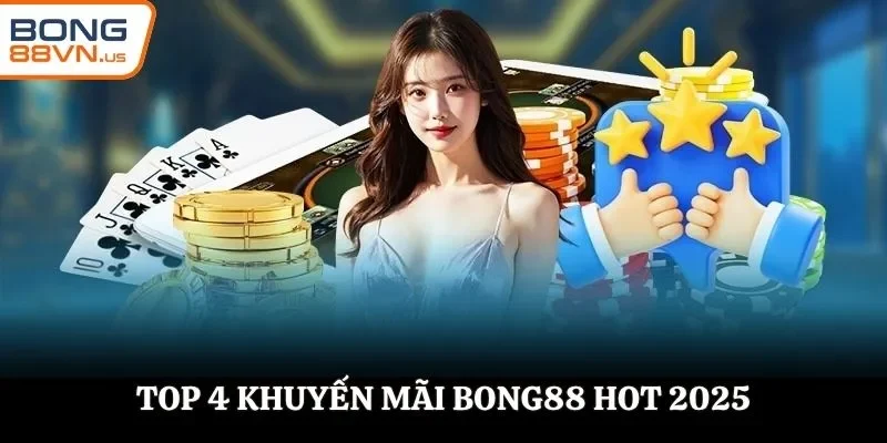 Top 4 khuyến mãi BONG88 hot 2025