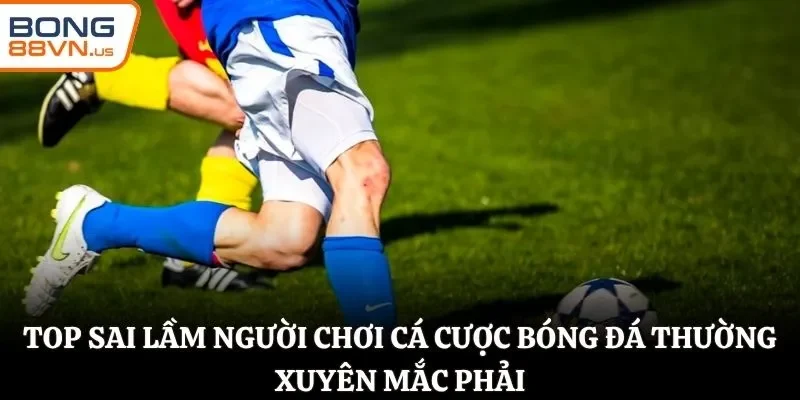 Top sai lầm người chơi cá cược