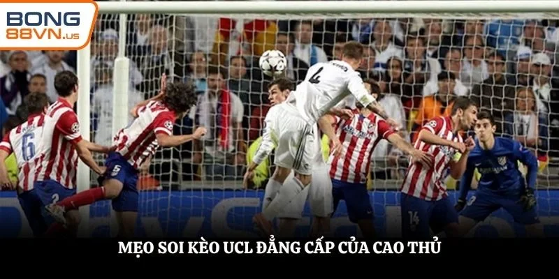 Mẹo soi kèo UCL đẳng cấp của cao thủ