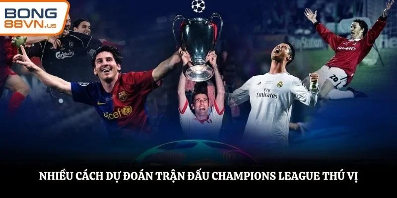 Nhiều cách dự đoán trận đấu Champions League thú vị