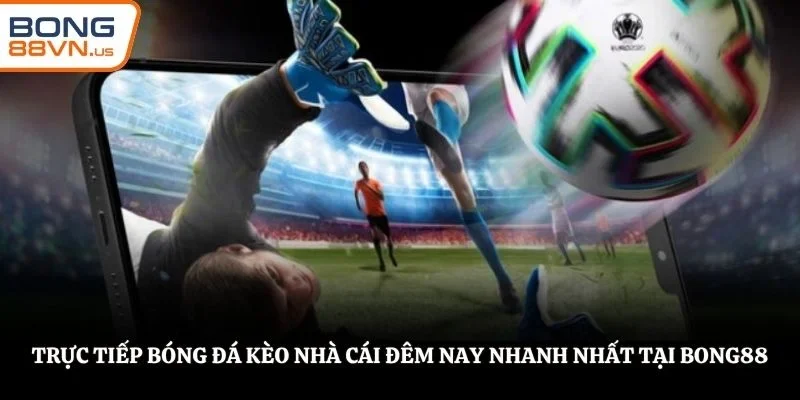 Trực tiếp bóng đá kèo nhà cái đêm nay