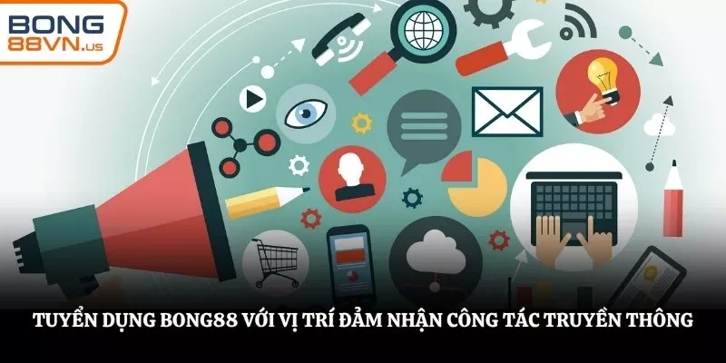 Tuyển dụng BONG88 với vị trí đảm nhận công tác truyền thông