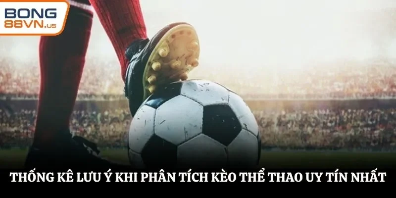 Thống kê lưu ý khi phân tích kèo thể thao uy tín nhất