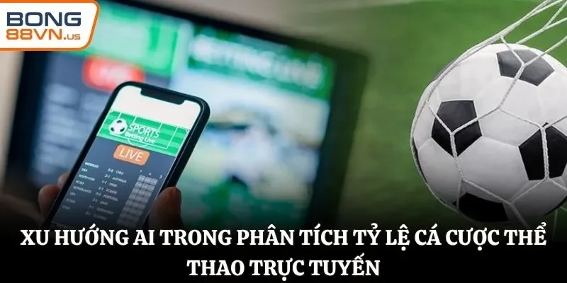 Xu hướng AI trong phân tích tỷ lệ cá cược thể thao