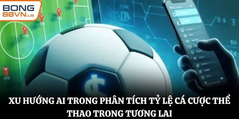 Xu hướng AI trong phân tích tỷ lệ cá cược thể thao trong tương lAI